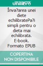 Înva?area unei diete echilibratePa?i simpli pentru o dieta mai echilibrata. E-book. Formato EPUB ebook