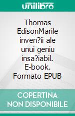 Thomas EdisonMarile inven?ii ale unui geniu insa?iabil. E-book. Formato EPUB ebook