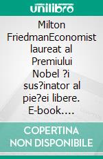 Milton FriedmanEconomist laureat al Premiului Nobel ?i sus?inator al pie?ei libere. E-book. Formato EPUB ebook