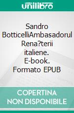 Sandro BotticelliAmbasadorul Rena?terii italiene. E-book. Formato EPUB ebook