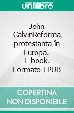 John CalvinReforma protestanta în Europa. E-book. Formato EPUB ebook