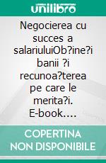 Negocierea cu succes a salariuluiOb?ine?i banii ?i recunoa?terea pe care le merita?i. E-book. Formato EPUB ebook