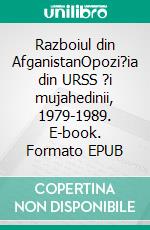 Razboiul din AfganistanOpozi?ia din URSS ?i mujahedinii, 1979-1989. E-book. Formato EPUB ebook