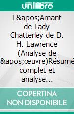 L'Amant de Lady Chatterley de D. H. Lawrence (Analyse de l'œuvre)Résumé complet et analyse détaillée de l'œuvre. E-book. Formato EPUB ebook