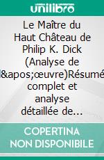 Le Maître du Haut Château de Philip K. Dick (Analyse de l'œuvre)Résumé complet et analyse détaillée de l'œuvre. E-book. Formato EPUB ebook