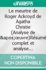 Le meurtre de Roger Ackroyd de Agatha Christie (Analyse de l'œuvre)Résumé complet et analyse détaillée de l'œuvre. E-book. Formato EPUB ebook