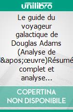 Le guide du voyageur galactique de Douglas Adams (Analyse de l'œuvre)Résumé complet et analyse détaillée de l'œuvre. E-book. Formato EPUB ebook