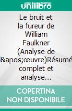 Le bruit et la fureur de William Faulkner (Analyse de l'œuvre)Résumé complet et analyse détaillée de l'œuvre. E-book. Formato EPUB ebook