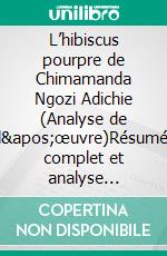 L’hibiscus pourpre de Chimamanda Ngozi Adichie (Analyse de l'œuvre)Résumé complet et analyse détaillée de l'œuvre. E-book. Formato EPUB ebook
