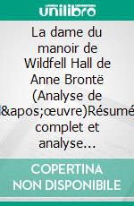 La dame du manoir de Wildfell Hall de Anne Brontë (Analyse de l'œuvre)Résumé complet et analyse détaillée de l'œuvre. E-book. Formato EPUB ebook