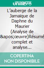 L’auberge de la Jamaïque de Daphne du Maurier (Analyse de l'œuvre)Résumé complet et analyse détaillée de l'œuvre. E-book. Formato EPUB ebook