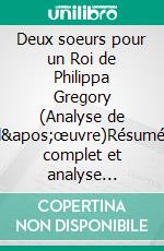 Deux soeurs pour un Roi de Philippa Gregory (Analyse de l'œuvre)Résumé complet et analyse détaillée de l'œuvre. E-book. Formato EPUB ebook