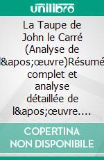 La Taupe de John le Carré (Analyse de l'œuvre)Résumé complet et analyse détaillée de l'œuvre. E-book. Formato EPUB ebook