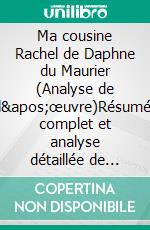 Ma cousine Rachel de Daphne du Maurier (Analyse de l'œuvre)Résumé complet et analyse détaillée de l'œuvre. E-book. Formato EPUB ebook