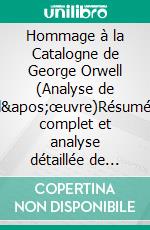 Hommage à la Catalogne de George Orwell (Analyse de l'œuvre)Résumé complet et analyse détaillée de l'œuvre. E-book. Formato EPUB ebook