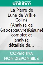 La Pierre de Lune de Wilkie Collins (Analyse de l'œuvre)Résumé complet et analyse détaillée de l'œuvre. E-book. Formato EPUB ebook