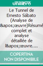 Le Tunnel de Ernesto Sábato (Analyse de l'œuvre)Résumé complet et analyse détaillée de l'œuvre. E-book. Formato EPUB ebook