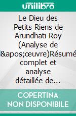 Le Dieu des Petits Riens de Arundhati Roy (Analyse de l'œuvre)Résumé complet et analyse détaillée de l'œuvre. E-book. Formato EPUB ebook