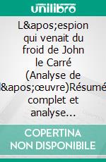 L'espion qui venait du froid de John le Carré (Analyse de l'œuvre)Résumé complet et analyse détaillée de l'œuvre. E-book. Formato EPUB ebook