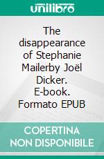 The disappearance of Stephanie Mailerby Joël Dicker. E-book. Formato EPUB ebook