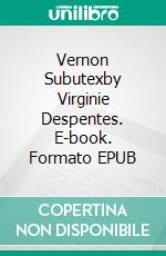 Vernon Subutexby Virginie Despentes. E-book. Formato EPUB ebook