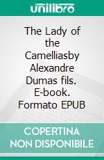 The Lady of the Camelliasby Alexandre Dumas fils. E-book. Formato EPUB ebook