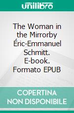 The Woman in the Mirrorby Éric-Emmanuel Schmitt. E-book. Formato EPUB ebook