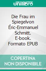Die Frau im Spiegelvon Éric-Emmanuel Schmitt. E-book. Formato EPUB ebook