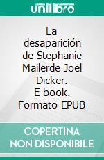 La desaparición de Stephanie Mailerde Joël Dicker. E-book. Formato EPUB ebook