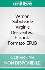 Vernon Subutexde Virginie Despentes. E-book. Formato EPUB ebook