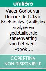 Vader Goriot van Honoré de Balzac (Boekanalyse)Volledige analyse en gedetailleerde samenvatting van het werk. E-book. Formato EPUB ebook