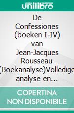 De Confessiones (boeken I-IV) van Jean-Jacques Rousseau (Boekanalyse)Volledige analyse en gedetailleerde samenvatting van het werk. E-book. Formato EPUB ebook