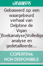 Gebaseerd op een waargebeurd verhaal van Delphine de Vigan (Boekanalyse)Volledige analyse en gedetailleerde samenvatting van het werk. E-book. Formato EPUB ebook