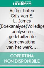 Vijftig Tinten Grijs van E. L. James (Boekanalyse)Volledige analyse en gedetailleerde samenvatting van het werk. E-book. Formato EPUB ebook
