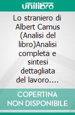 Lo straniero di Albert Camus (Analisi del libro)Analisi completa e sintesi dettagliata del lavoro. E-book. Formato EPUB ebook