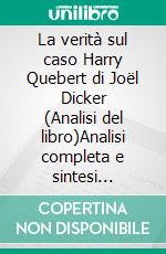 La verità sul caso Harry Quebert di Joël Dicker (Analisi del libro)Analisi completa e sintesi dettagliata del lavoro. E-book. Formato EPUB ebook