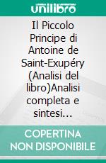 Il Piccolo Principe di Antoine de Saint-Exupéry (Analisi del libro)Analisi completa e sintesi dettagliata del lavoro. E-book. Formato EPUB ebook