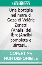 Una bottiglia nel mare di Gaza di Valérie Zenatti (Analisi del libro)Analisi completa e sintesi dettagliata del lavoro. E-book. Formato EPUB ebook