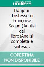 Bonjour Tristesse di Françoise Sagan (Analisi del libro)Analisi completa e sintesi dettagliata del lavoro. E-book. Formato EPUB ebook