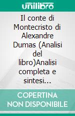 Il conte di Montecristo di Alexandre Dumas (Analisi del libro)Analisi completa e sintesi dettagliata del lavoro. E-book. Formato EPUB ebook