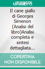 Il cane giallo di Georges Simenon (Analisi del libro)Analisi completa e sintesi dettagliata del lavoro. E-book. Formato EPUB ebook