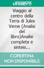 Viaggio al centro della Terra di Jules Verne (Analisi del libro)Analisi completa e sintesi dettagliata del lavoro. E-book. Formato EPUB ebook