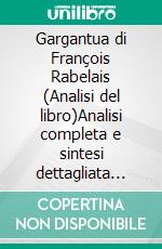 Gargantua di François Rabelais (Analisi del libro)Analisi completa e sintesi dettagliata del lavoro. E-book. Formato EPUB ebook