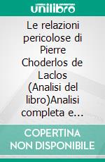 Le relazioni pericolose di Pierre Choderlos de Laclos (Analisi del libro)Analisi completa e sintesi dettagliata del lavoro. E-book. Formato EPUB ebook