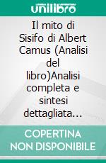 Il mito di Sisifo di Albert Camus (Analisi del libro)Analisi completa e sintesi dettagliata del lavoro. E-book. Formato EPUB ebook
