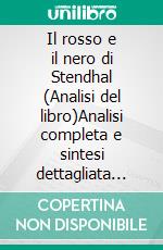 Il rosso e il nero di Stendhal (Analisi del libro)Analisi completa e sintesi dettagliata del lavoro. E-book. Formato EPUB ebook