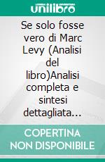 Se solo fosse vero di Marc Levy (Analisi del libro)Analisi completa e sintesi dettagliata del lavoro. E-book. Formato EPUB ebook