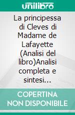 La principessa di Cleves di Madame de Lafayette (Analisi del libro)Analisi completa e sintesi dettagliata del lavoro. E-book. Formato EPUB ebook