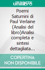 Poemi Saturnini di Paul Verlaine (Analisi del libro)Analisi completa e sintesi dettagliata del lavoro. E-book. Formato EPUB ebook