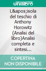 L'isola del teschio di Anthony Horowitz (Analisi del libro)Analisi completa e sintesi dettagliata del lavoro. E-book. Formato EPUB ebook